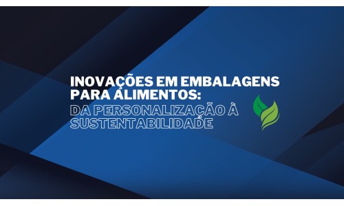 Inovações em Embalagens para Alimentos Da Personalização à Sustentabilidade-1708515748.jpg